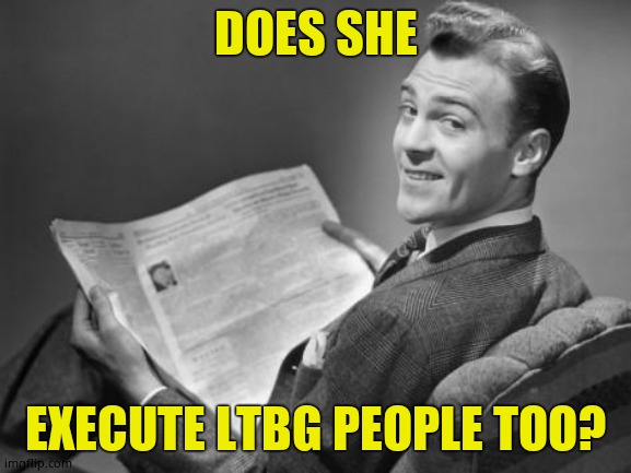 50's newspaper | DOES SHE EXECUTE LTBG PEOPLE TOO? | image tagged in 50's newspaper | made w/ Imgflip meme maker