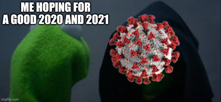 sad but true | ME HOPING FOR A GOOD 2020 AND 2021 | image tagged in memes,evil kermit,coronavirus,covid-19,2020,2021 | made w/ Imgflip meme maker