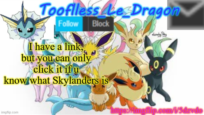 idk | https://imgflip.com/i/5dzvdo; I have a link, but you can only click it if u know what Skylanders is | made w/ Imgflip meme maker