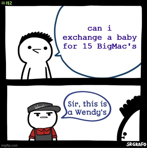 Sir this is a Wendy's | can i exchange a baby for 15 BigMac's | image tagged in sir this is a wendy's | made w/ Imgflip meme maker