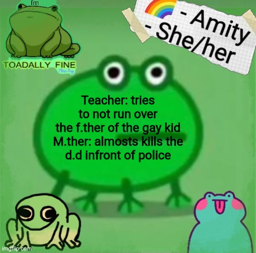 Amity | Teacher: tries to not run over the f.ther of the gay kid

M.ther: almosts kills the d.d infront of police | image tagged in amity | made w/ Imgflip meme maker