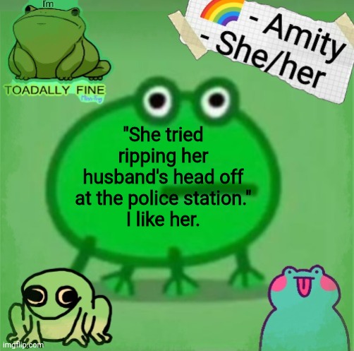 Amity | "She tried ripping her husband's head off at the police station."
I like her. | image tagged in amity | made w/ Imgflip meme maker