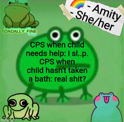 Amity | CPS when child needs help: i sl..p.
CPS when child hasn't taken a bath: real shit? | image tagged in amity | made w/ Imgflip meme maker
