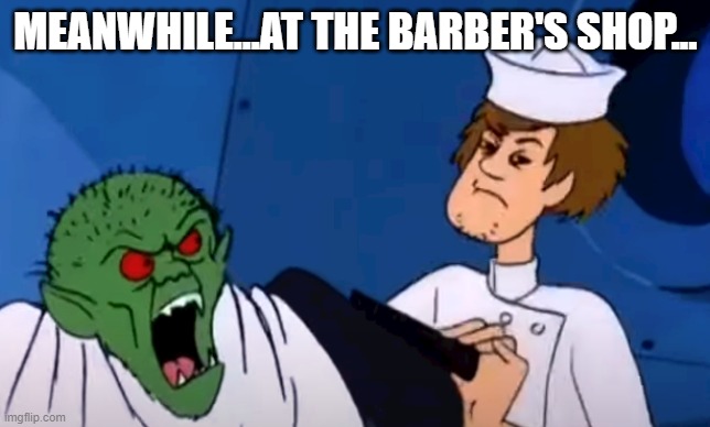 Angry Werewolf Ghost and High Shaggy | MEANWHILE...AT THE BARBER'S SHOP... | image tagged in angry werewolf ghost and high shaggy | made w/ Imgflip meme maker