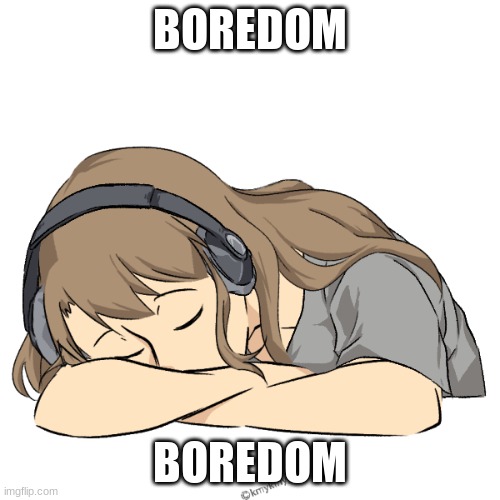 BOREDOM; BOREDOM | made w/ Imgflip meme maker