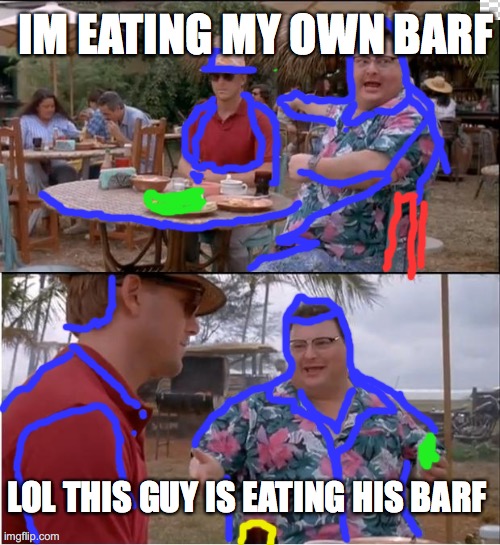 eats barf | IM EATING MY OWN BARF; LOL THIS GUY IS EATING HIS BARF | image tagged in memes,see nobody cares | made w/ Imgflip meme maker