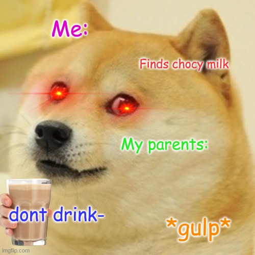 Doge Meme | Me:; Finds chocy milk; My parents:; dont drink-; *gulp* | image tagged in memes,doge | made w/ Imgflip meme maker