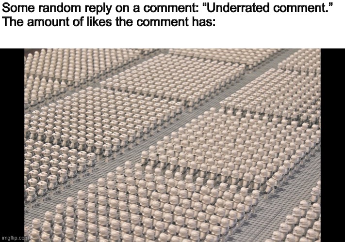 Clone army lego | Some random reply on a comment: “Underrated comment.”
The amount of likes the comment has: | image tagged in clone army lego,youtube,memes,clones,funny | made w/ Imgflip meme maker