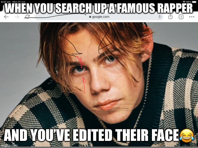 Famous rappers | WHEN YOU SEARCH UP A FAMOUS RAPPER; AND YOU’VE EDITED THEIR FACE😂 | image tagged in fun | made w/ Imgflip meme maker