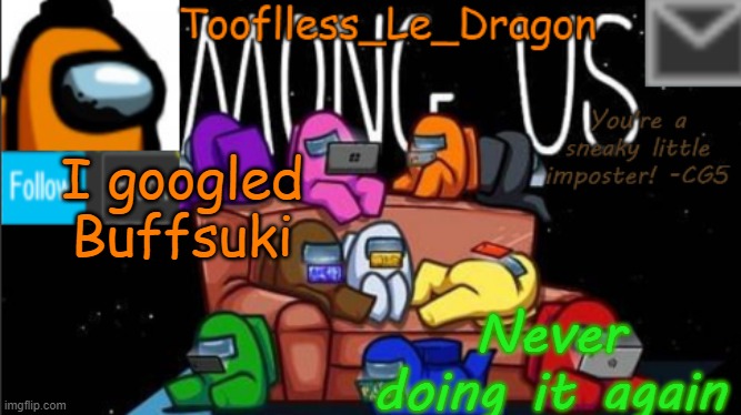 Cursed entity she is | I googled Buffsuki; Never doing it again | image tagged in tooflless_le_dragon announcement template among us | made w/ Imgflip meme maker