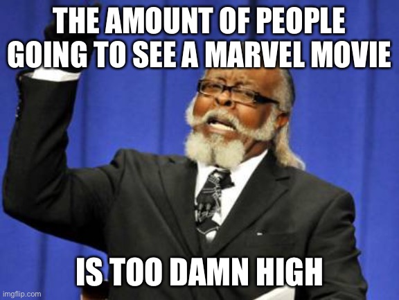 Too Damn High Meme | THE AMOUNT OF PEOPLE GOING TO SEE A MARVEL MOVIE IS TOO DAMN HIGH | image tagged in memes,too damn high | made w/ Imgflip meme maker