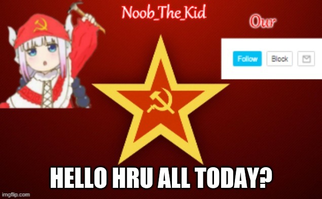 hru? | HELLO HRU ALL TODAY? | image tagged in noob_the_kid ussr temp | made w/ Imgflip meme maker