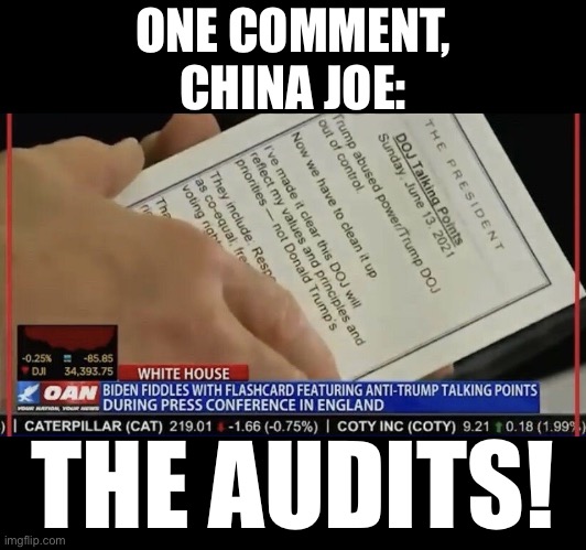 China Joe—pay attention to the Election 2020 audits. | ONE COMMENT,
CHINA JOE:; THE AUDITS! | image tagged in joe biden,creepy joe biden,biden,traitor,democrat party,government corruption | made w/ Imgflip meme maker