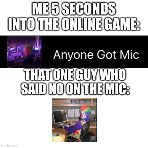 Hate people like those | ME 5 SECONDS INTO THE ONLINE GAME:; THAT ONE GUY WHO SAID NO ON THE MIC: | image tagged in memes,blank transparent square | made w/ Imgflip meme maker