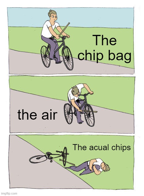 chips | The chip bag; the air; The acual chips | image tagged in memes,bike fall | made w/ Imgflip meme maker