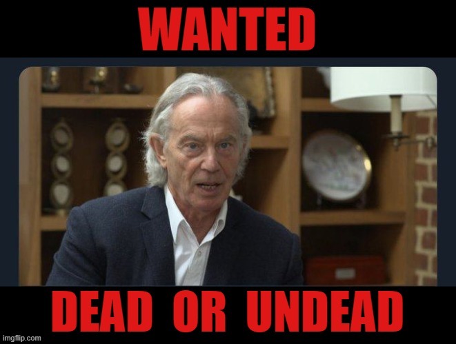 Wanted - Dead or Undead ! | image tagged in tony blair | made w/ Imgflip meme maker