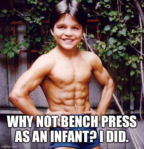 WHY NOT BENCH PRESS AS AN INFANT? I DID. | made w/ Imgflip meme maker