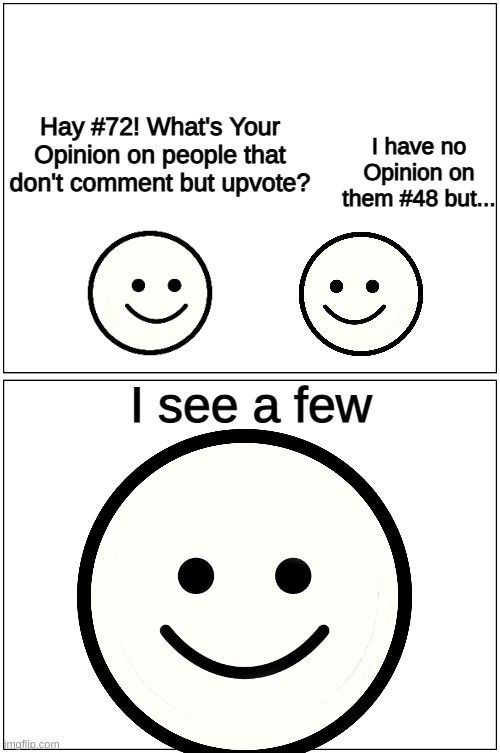 Hay #72! What's Your Opinion on people that don't comment but upvote? I have no Opinion on them #48 but... I see a few | made w/ Imgflip meme maker