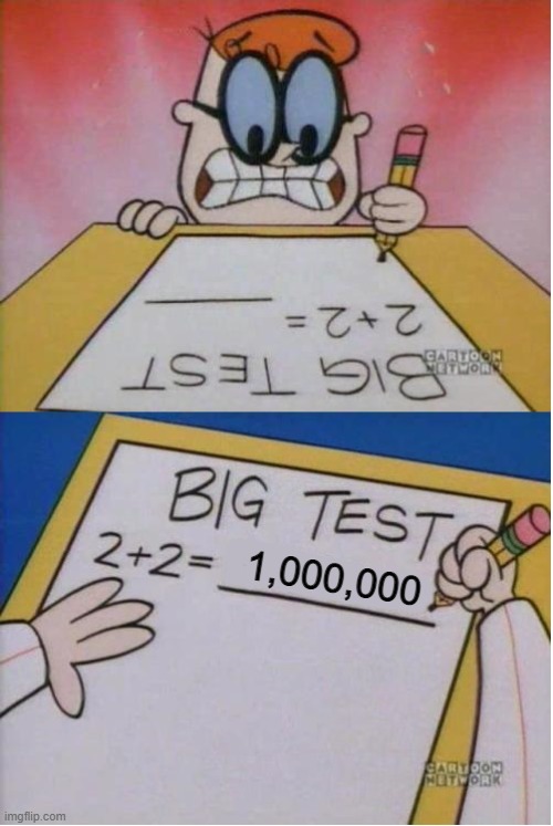 million | 1,000,000 | image tagged in how i react under pressure,dexters lab,memes | made w/ Imgflip meme maker