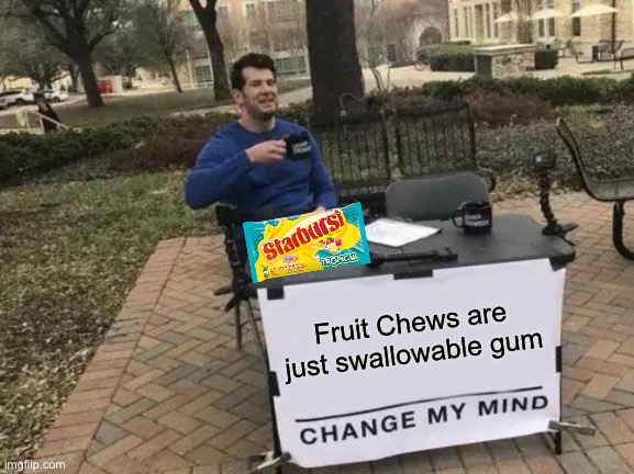 Change My Mind | Fruit Chews are just swallowable gum | image tagged in memes,change my mind,fruit chews,starburst | made w/ Imgflip meme maker