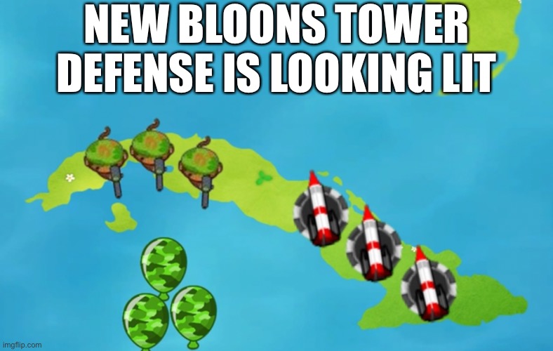 I already posted this but whatever | NEW BLOONS TOWER DEFENSE IS LOOKING LIT | made w/ Imgflip meme maker