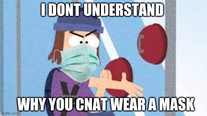 a message from suction cup man |  I DONT UNDERSTAND; WHY YOU CNAT WEAR A MASK | image tagged in confused suction cup man | made w/ Imgflip meme maker