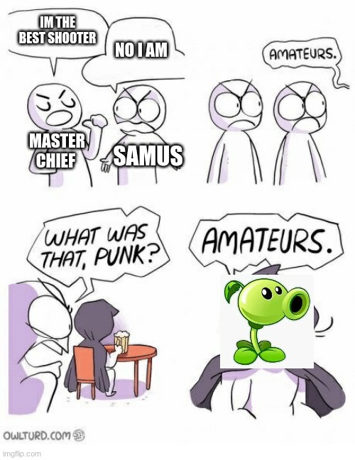 Amateurs | IM THE BEST SHOOTER; NO I AM; MASTER CHIEF; SAMUS | image tagged in amateurs | made w/ Imgflip meme maker