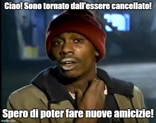 Grazie! | Ciao! Sono tornato dall'essere cancellato! Spero di poter fare nuove amicizie! | image tagged in memes,y'all got any more of that | made w/ Imgflip meme maker