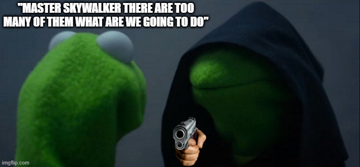 star wars reference | "MASTER SKYWALKER THERE ARE TOO MANY OF THEM WHAT ARE WE GOING TO DO" | image tagged in memes,evil kermit | made w/ Imgflip meme maker