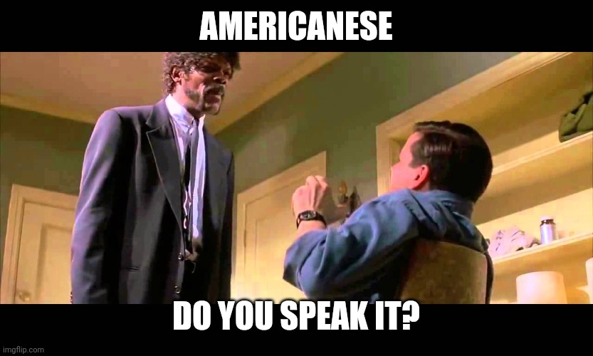 English motherf***er do you speak it! | AMERICANESE DO YOU SPEAK IT? | image tagged in english motherf er do you speak it | made w/ Imgflip meme maker