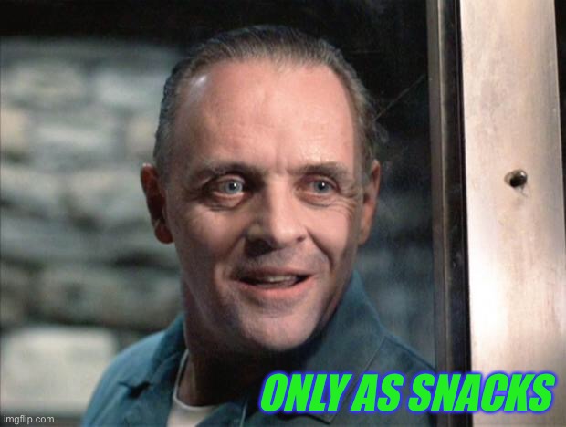Hannibal Lecter | ONLY AS SNACKS | image tagged in hannibal lecter | made w/ Imgflip meme maker
