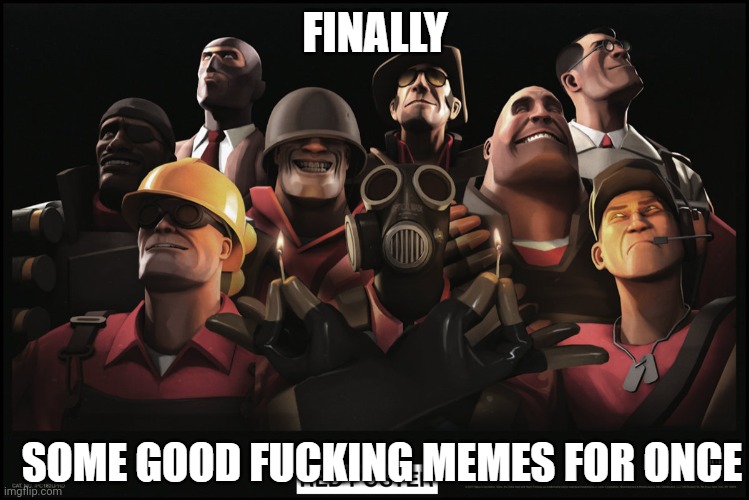 Team Fortress Finally some good fucking memes | image tagged in team fortress finally some good fucking memes | made w/ Imgflip meme maker