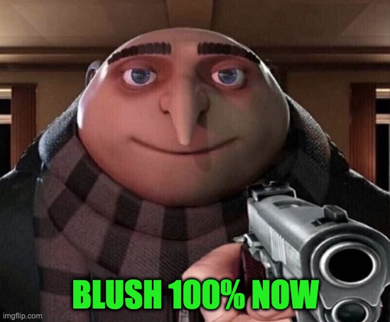 Gru Gun | BLUSH 100% NOW | image tagged in gru gun | made w/ Imgflip meme maker