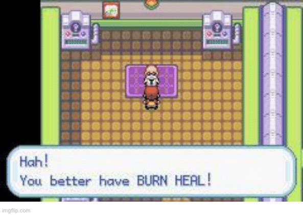 Better have a burn heal | image tagged in better have a burn heal | made w/ Imgflip meme maker