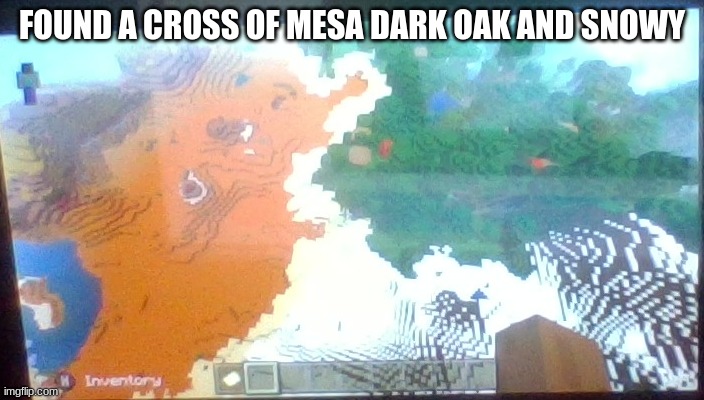 ooioekfoki0fme0inmgb | FOUND A CROSS OF MESA DARK OAK AND SNOWY | image tagged in three take it or leave it,why are you reading this,oh wow are you actually reading these tags,stop reading the tags | made w/ Imgflip meme maker