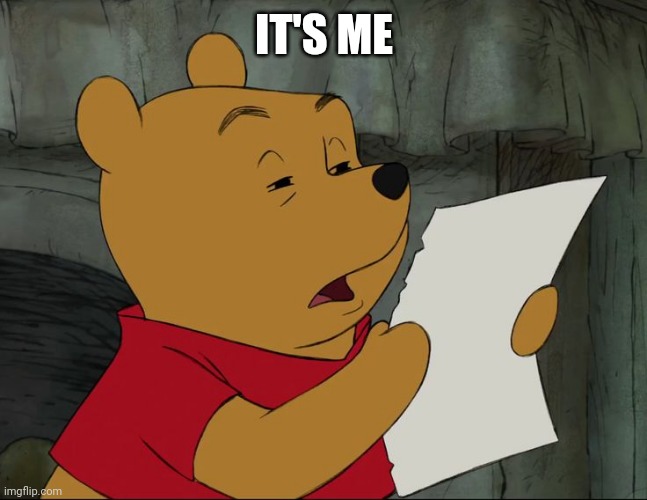Winnie The Pooh | IT'S ME | image tagged in winnie the pooh | made w/ Imgflip meme maker