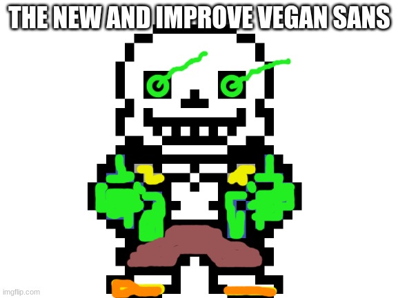 New Sans | THE NEW AND IMPROVE VEGAN SANS | image tagged in sans undertale | made w/ Imgflip meme maker