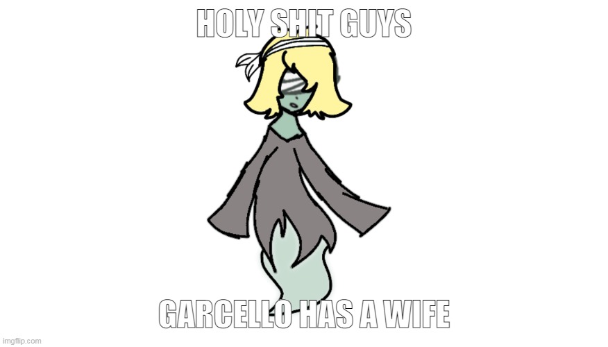 I tried another style and- * WHEEZE * | HOLY SHIT GUYS; GARCELLO HAS A WIFE | made w/ Imgflip meme maker