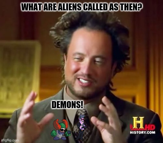 Ancient Aliens Meme | WHAT ARE ALIENS CALLED AS THEN? DEMONS! | image tagged in memes,ancient aliens,lemon demon | made w/ Imgflip meme maker