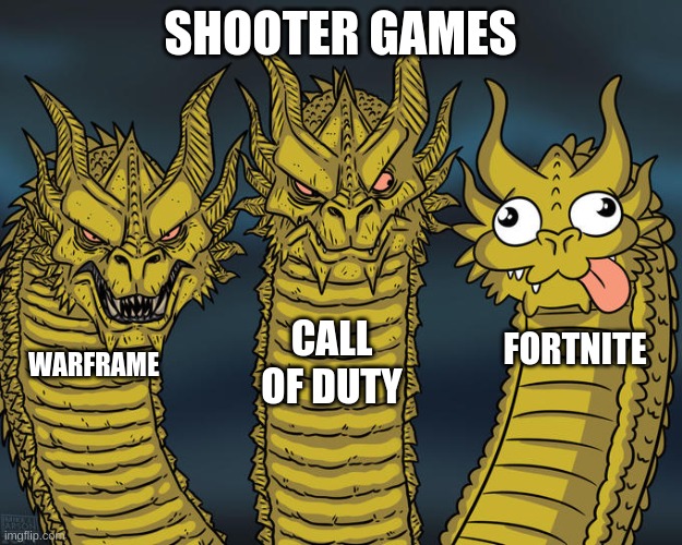 i have never tried warframe, BUT HERE I AM, MAKING THIS MEME | SHOOTER GAMES; CALL OF DUTY; FORTNITE; WARFRAME | image tagged in three-headed dragon,online gaming,so true memes,oh wow are you actually reading these tags | made w/ Imgflip meme maker