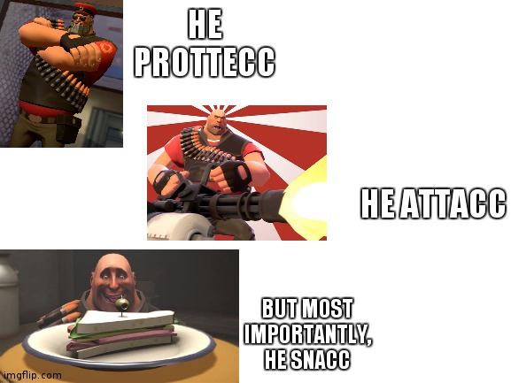 The heavy XD | HE PROTTECC; HE ATTACC; BUT MOST IMPORTANTLY, HE SNACC | image tagged in blank white template | made w/ Imgflip meme maker