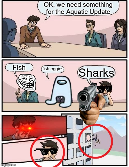 Mojang explained by dream oversimplified [i dunno] | OK, we need something for the Aquatic Update; Fish; fish eggies; Sharks | image tagged in memes,boardroom meeting suggestion | made w/ Imgflip meme maker