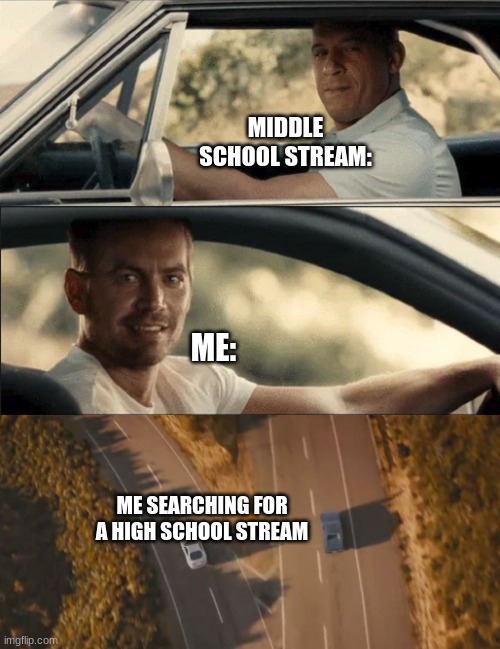 Its been quite a ride. Adios little people. | MIDDLE SCHOOL STREAM:; ME:; ME SEARCHING FOR A HIGH SCHOOL STREAM | image tagged in see you again,adios,this little manuever is gonna cost us 51 years,middle school,high school | made w/ Imgflip meme maker