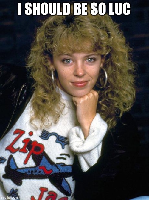 Kylie Minogue | I SHOULD BE SO LUCKY | image tagged in 80s music | made w/ Imgflip meme maker