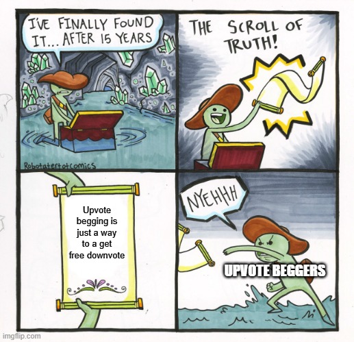 who else agrees? | Upvote begging is just a way to a get free downvote; UPVOTE BEGGERS | image tagged in memes,the scroll of truth | made w/ Imgflip meme maker