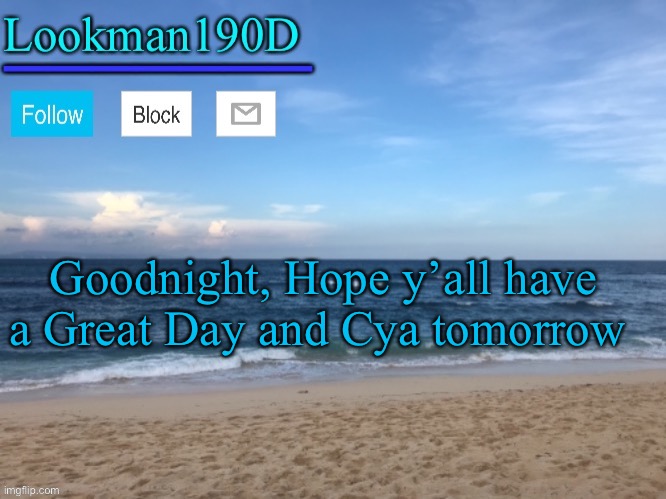 Lookman190D I took a picture myself announcement template | Goodnight, Hope y’all have a Great Day and Cya tomorrow | image tagged in lookman190d i took a picture myself announcement template | made w/ Imgflip meme maker