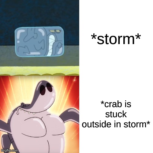 fr tho | *storm*; *crab is stuck outside in storm* | image tagged in increasingly buff sharko | made w/ Imgflip meme maker