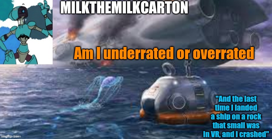 Milks subnautica temp | Am I underrated or overrated | image tagged in milks subnautica temp | made w/ Imgflip meme maker