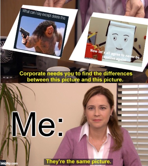 They're The Same Picture | Me: | image tagged in memes,they're the same picture,dhmis,don't hug me i'm scared,funny meme,funny | made w/ Imgflip meme maker