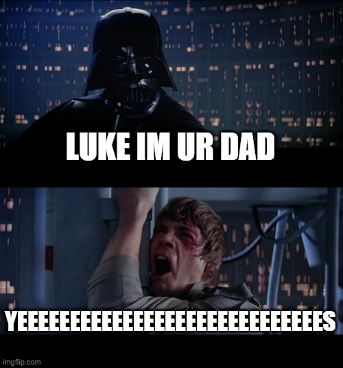 Star Wars No Meme | LUKE IM UR DAD YEEEEEEEEEEEEEEEEEEEEEEEEEEEEES | image tagged in memes,star wars no | made w/ Imgflip meme maker